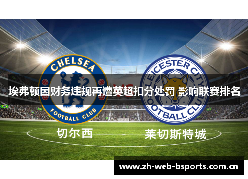 埃弗顿因财务违规再遭英超扣分处罚 影响联赛排名 埃弗顿因财务违规再遭英超扣分处罚 影响联赛排名